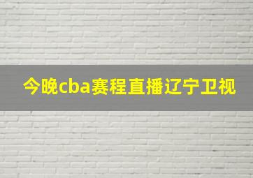 今晚cba赛程直播辽宁卫视