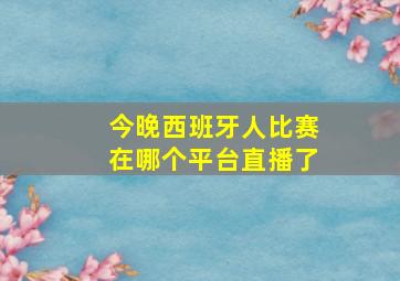 今晚西班牙人比赛在哪个平台直播了