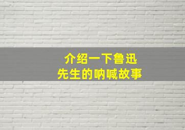 介绍一下鲁迅先生的呐喊故事