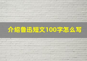 介绍鲁迅短文100字怎么写