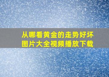 从哪看黄金的走势好坏图片大全视频播放下载