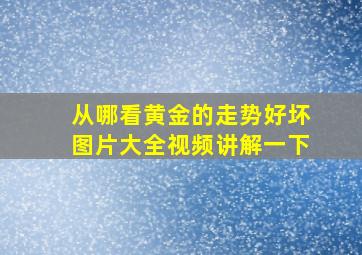 从哪看黄金的走势好坏图片大全视频讲解一下