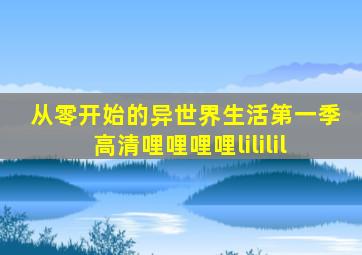 从零开始的异世界生活第一季高清哩哩哩哩lililil