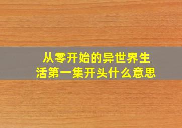 从零开始的异世界生活第一集开头什么意思