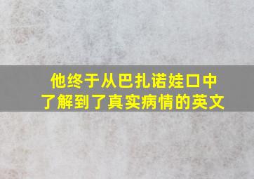 他终于从巴扎诺娃口中了解到了真实病情的英文