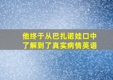 他终于从巴扎诺娃口中了解到了真实病情英语