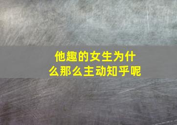 他趣的女生为什么那么主动知乎呢