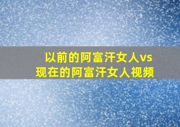 以前的阿富汗女人vs现在的阿富汗女人视频