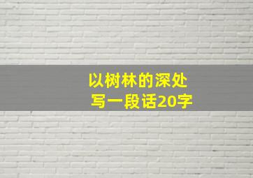 以树林的深处写一段话20字