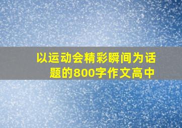 以运动会精彩瞬间为话题的800字作文高中