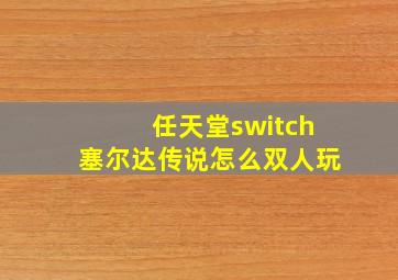 任天堂switch塞尔达传说怎么双人玩