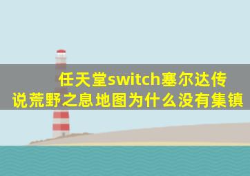 任天堂switch塞尔达传说荒野之息地图为什么没有集镇