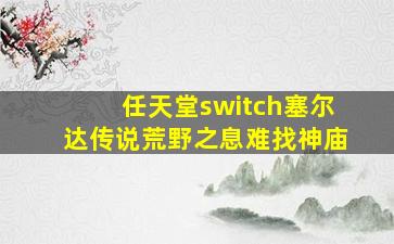 任天堂switch塞尔达传说荒野之息难找神庙