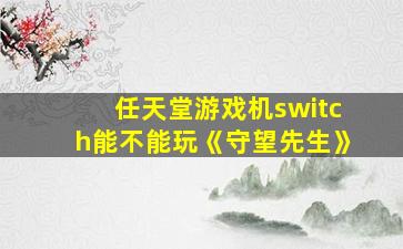 任天堂游戏机switch能不能玩《守望先生》