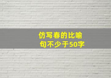 仿写春的比喻句不少于50字