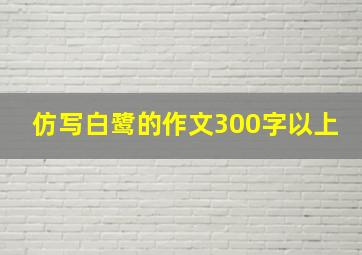 仿写白鹭的作文300字以上