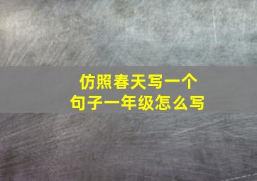 仿照春天写一个句子一年级怎么写