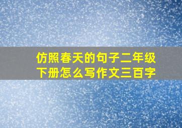 仿照春天的句子二年级下册怎么写作文三百字