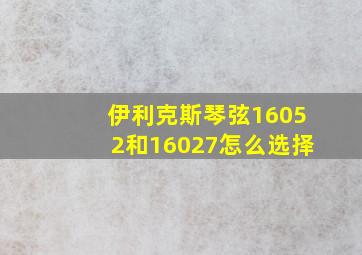 伊利克斯琴弦16052和16027怎么选择