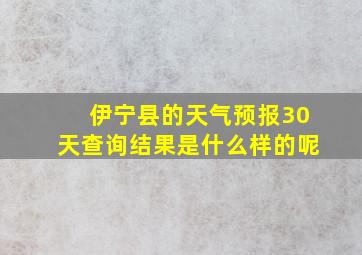 伊宁县的天气预报30天查询结果是什么样的呢