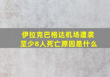 伊拉克巴格达机场遭袭至少8人死亡原因是什么