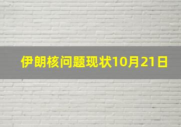 伊朗核问题现状10月21日