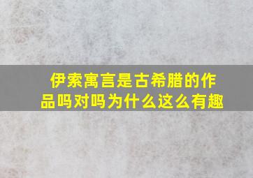 伊索寓言是古希腊的作品吗对吗为什么这么有趣