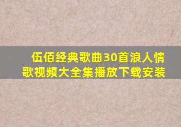 伍佰经典歌曲30首浪人情歌视频大全集播放下载安装