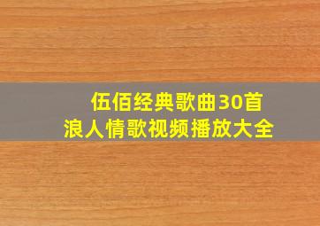 伍佰经典歌曲30首浪人情歌视频播放大全