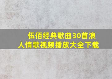 伍佰经典歌曲30首浪人情歌视频播放大全下载