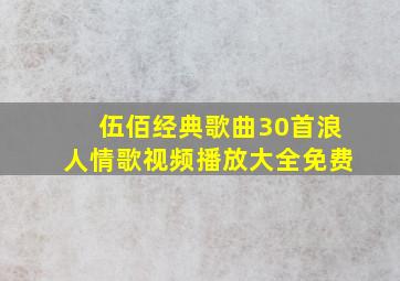 伍佰经典歌曲30首浪人情歌视频播放大全免费