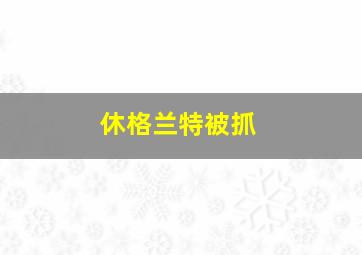 休格兰特被抓