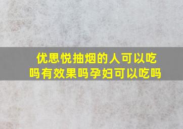 优思悦抽烟的人可以吃吗有效果吗孕妇可以吃吗