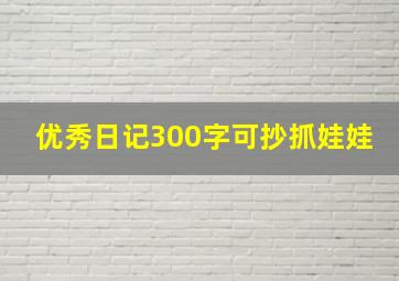 优秀日记300字可抄抓娃娃