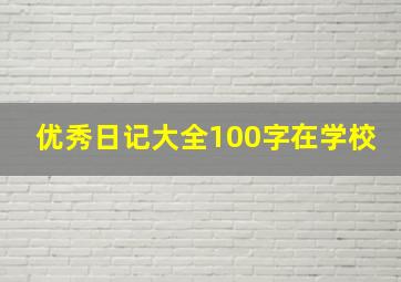 优秀日记大全100字在学校