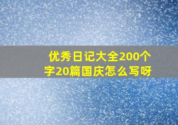 优秀日记大全200个字20篇国庆怎么写呀