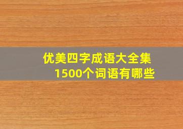 优美四字成语大全集1500个词语有哪些