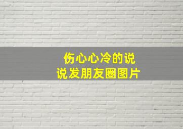 伤心心冷的说说发朋友圈图片