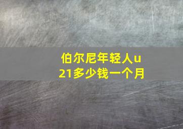 伯尔尼年轻人u21多少钱一个月