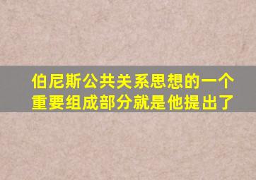 伯尼斯公共关系思想的一个重要组成部分就是他提出了