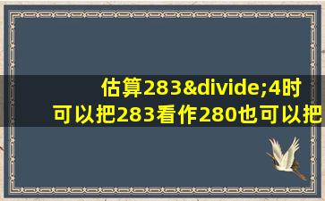 估算283÷4时可以把283看作280也可以把283看作什么