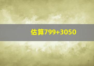 估算799+3050