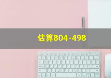 估算804-498