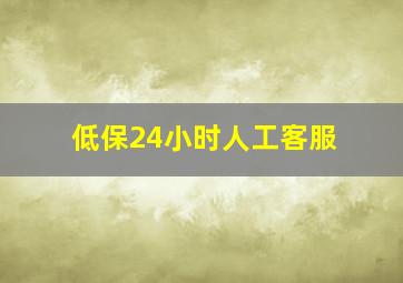 低保24小时人工客服