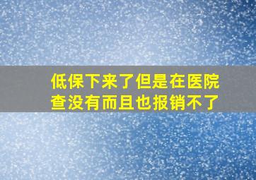 低保下来了但是在医院查没有而且也报销不了