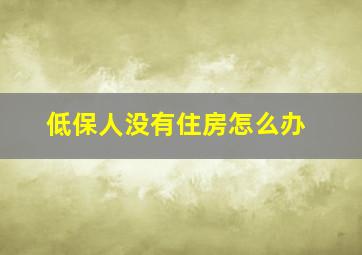 低保人没有住房怎么办