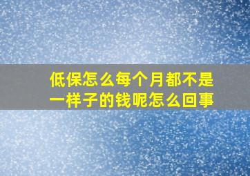 低保怎么每个月都不是一样子的钱呢怎么回事