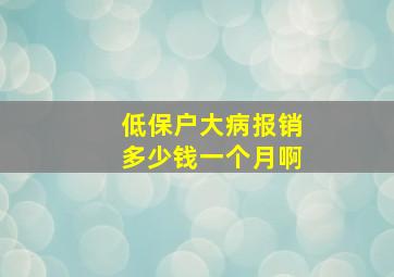 低保户大病报销多少钱一个月啊