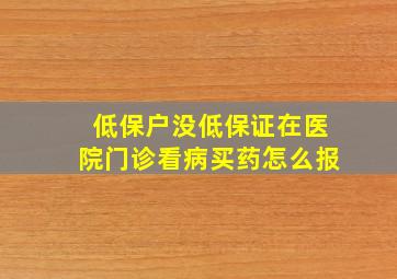 低保户没低保证在医院门诊看病买药怎么报