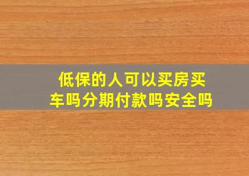 低保的人可以买房买车吗分期付款吗安全吗